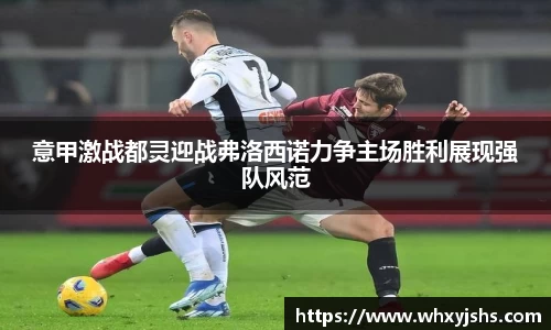 意甲激战都灵迎战弗洛西诺力争主场胜利展现强队风范