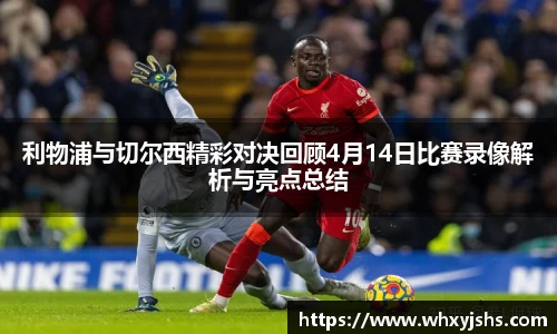 利物浦与切尔西精彩对决回顾4月14日比赛录像解析与亮点总结