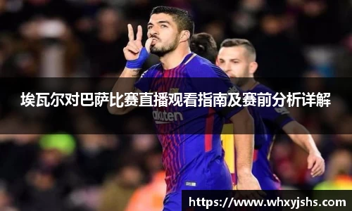 埃瓦尔对巴萨比赛直播观看指南及赛前分析详解